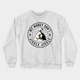 My money don’t jiggle jiggle Crewneck Sweatshirt